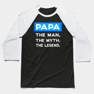 PAPA. THE MAN. THE MYTH. THE LEGEND. Baseball T-Shirt